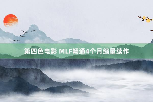 第四色电影 MLF畅通4个月缩量续作